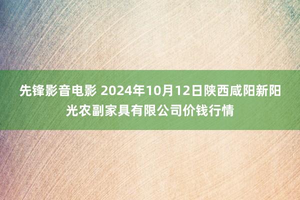 先锋影音电影 2024年10月12日陕西咸阳新阳光农副家具有限公司价钱行情